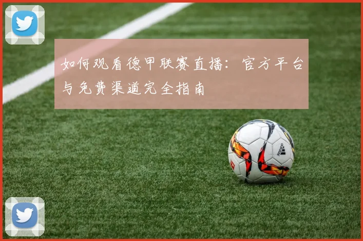 如何观看德甲联赛直播：官方平台与免费渠道完全指南
